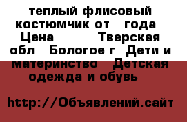 теплый флисовый костюмчик от 1 года › Цена ­ 150 - Тверская обл., Бологое г. Дети и материнство » Детская одежда и обувь   